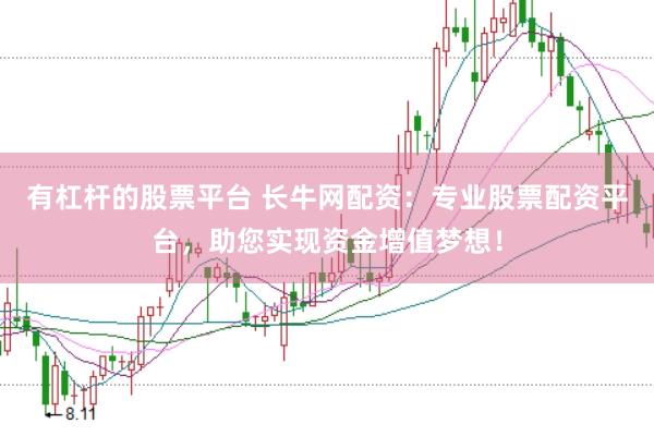 有杠杆的股票平台 长牛网配资：专业股票配资平台，助您实现资金增值梦想！